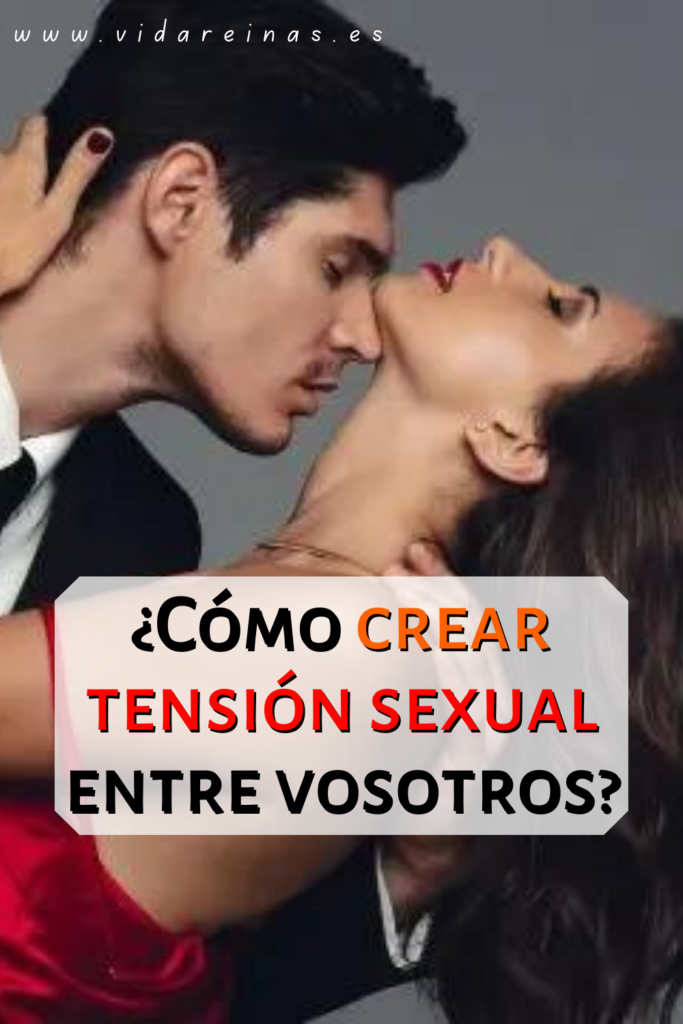 Cómo crear tensión sexual entre vosotros Vida Reinas