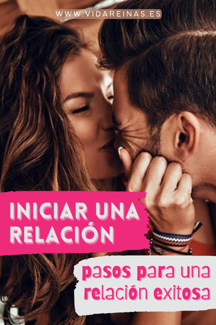 Iniciar Una Relación Pasos Para Una Relación Exitosa Vida Reinas